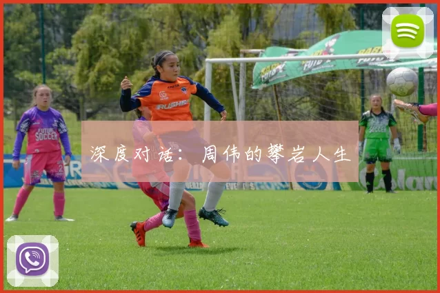 深度对话：周伟的攀岩人生
