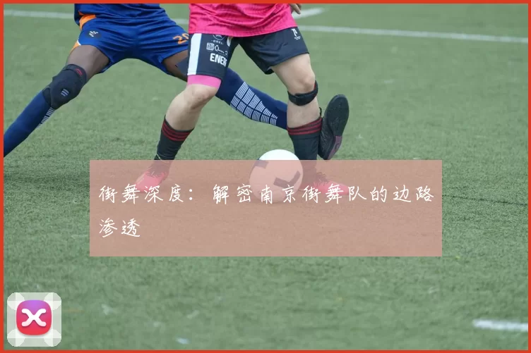 街舞深度：解密南京街舞队的边路渗透